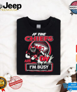 Official If The Kansas City Chiefs Are On – I’m Busy shirt