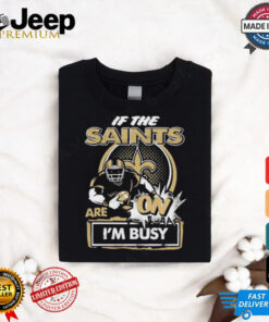 Official If The New Orleans Saints Are On – I’m Busy shirt