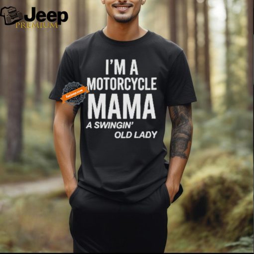 Official I’m A Motorcycle Mama A Swingin Old Lady T Shirt