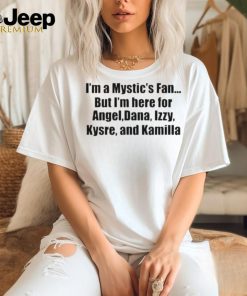 Official Im A Mystics Fan But Im Here For Angel Dana Izzy Kysre And Kamilla Shirt