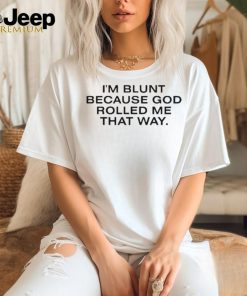 Official I’m Blunt Because God Rolled Me That Way Shirt