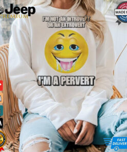 Official I’m Not An Introvert Or An Extrovert I’m A Pervert T Shirt