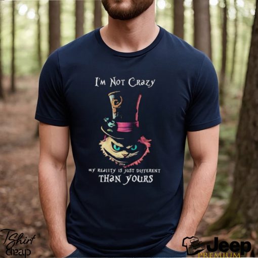 Official I’m Not Crazy My Reality Is Just Different Than Yours T shirt