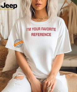 Official I’m Your Favorite Reference t shirt