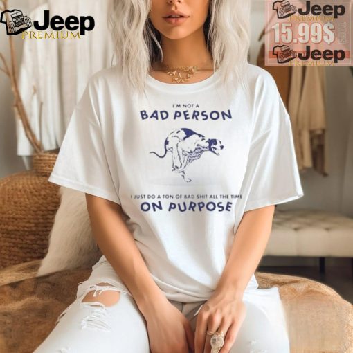 Official I’m not a bad person I just do a ton of bad shit all the time on purpose by renaissance man T shirt