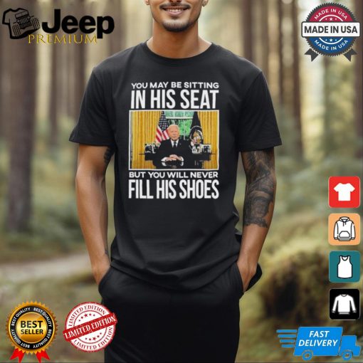 Official In His Seat You Will Never Fill His Shoes Joe Biden T shirt