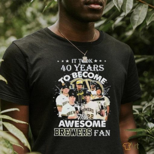 Official It Took 40 Years To Become This Awesome Milwaukee Brewers Fan Shirt