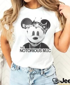 Official It Was All A Dream The Notorious M I C Mickey Mouse King T shirt