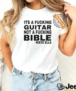 Official Its A Fucking Guitar Not A Fucking Bible Nieve Ella Shirt