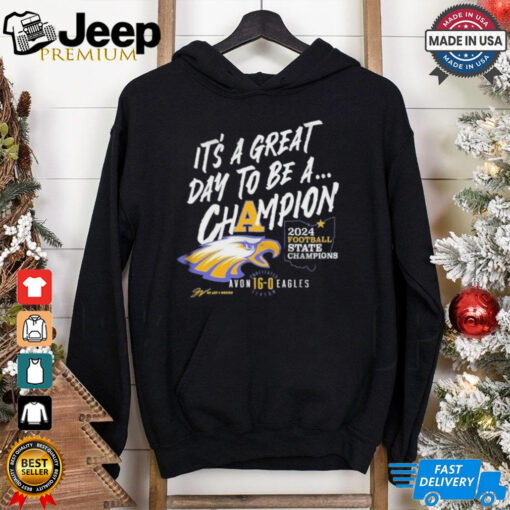 Official It’s A Great Day To Be A Champion 2024 Football State Champions Avon 16 0 Eagles T shirt
