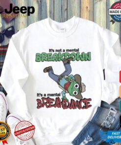 Official It’s Not A Mental Breakdown, It’s A Mental Breakdance Shirt