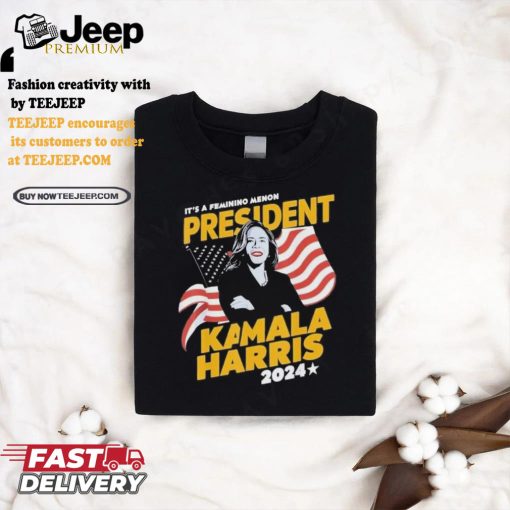 Official It’s a feminine menon president Kamala Harris 2024 T shirt