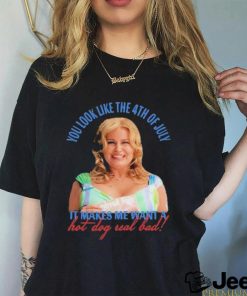 Official Jennifer Coolidge You Look Like The 4th Of July It Makes Me Want A Hot Dog Real Bad Shirt