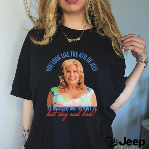 Official Jennifer Coolidge You Look Like The 4th Of July It Makes Me Want A Hot Dog Real Bad Shirt