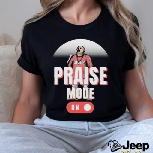 Official Jesus Chris Praise Mode On 2024 Shirt