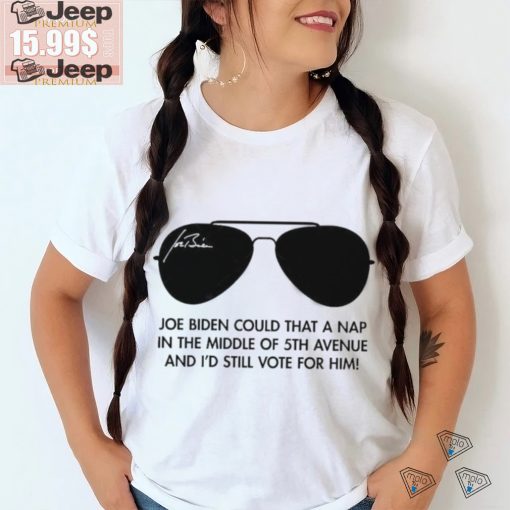 Official Joe Biden Could Take A Nap In The Middle Of 5th Avenue Glasses Shirt