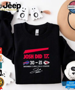 Official Josh Did It Buffalo Bills 30 – 21 Kansas City Chiefs November 17 2024 Bills Stadium Signature t shirt