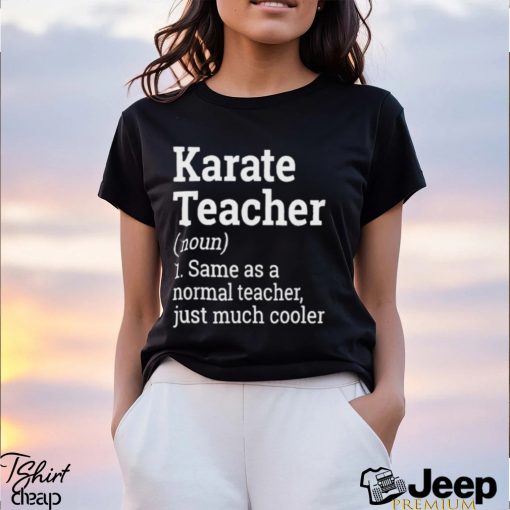 Official Karate Teacher Noun 1 Same As A Normal Teacher Just Much Cooler T shirt