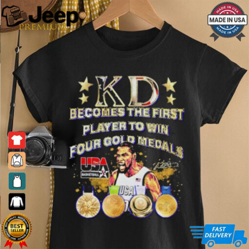 Official Kd Becomes The First Player To Win Four Gold Medals Usa T shirt