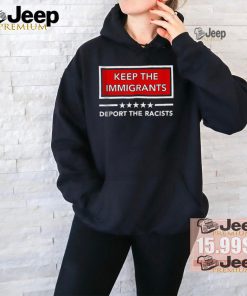 Official Keep the immigrants deport the racists T shirt