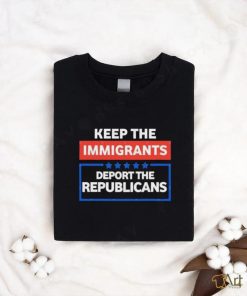 Official Keep the immigrants deport the republicans shirt