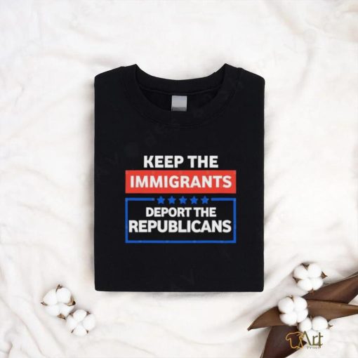 Official Keep the immigrants deport the republicans shirt