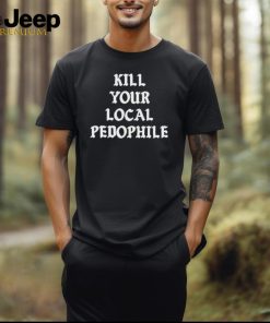 Official Kill Your Local Pedophile T Shirt