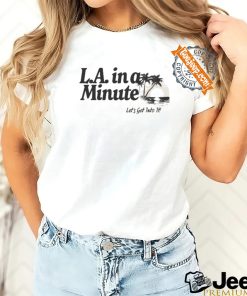 Official L.A. In A Minute Let’s Get Into It Midweight Shirt