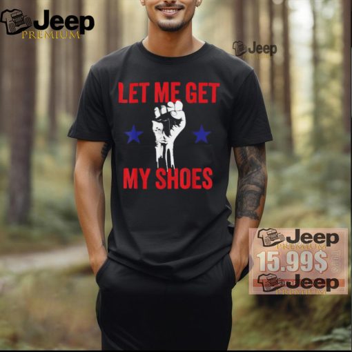 Official Let me get my shoes Donald fist pump T Shirt