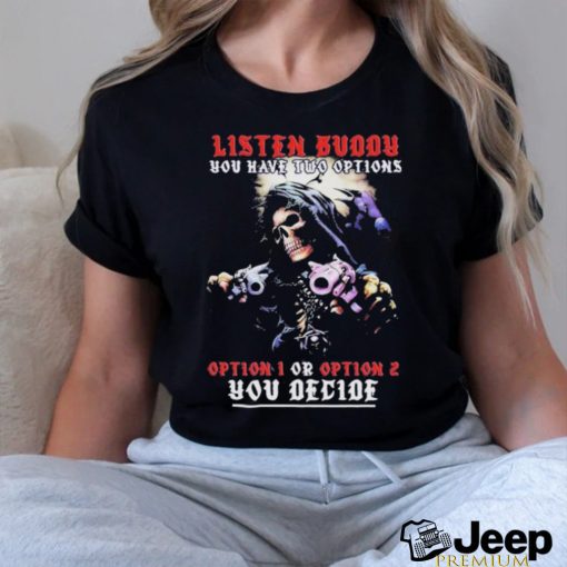 Official Listen Buddy You Have Two Options T Shirt