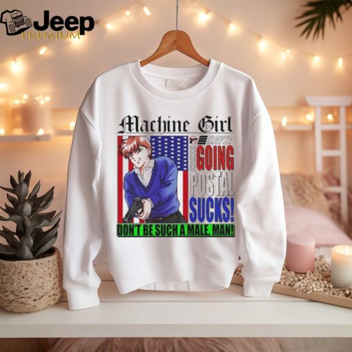 Official Machine Girl Says Going Postal Scks Don’t Be Such A Male Man Shirt