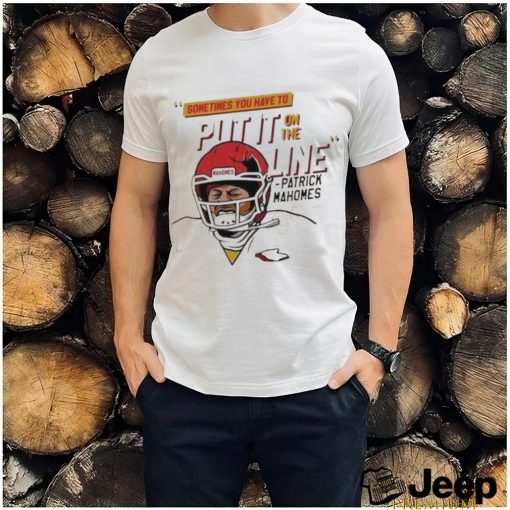 Official Mahomes Helmet Break Sometime You Have To Put It On The Line Shirt