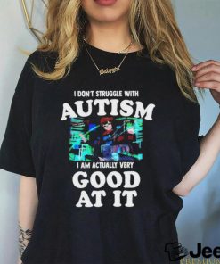 Official Maple I Don’t Struggle With Autism I Am Actually Very Good At It T Shirt