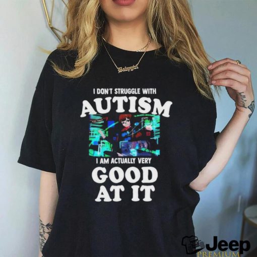 Official Maple I Don’t Struggle With Autism I Am Actually Very Good At It T Shirt