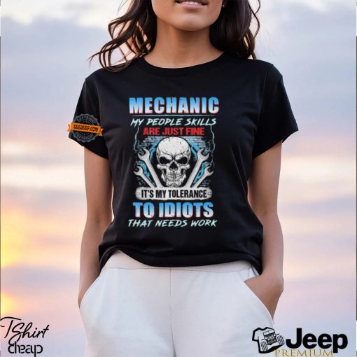 Official Mechanic My People Skills Are Just Fine It’s My Tolerance To Idiots That Needs Work shirt