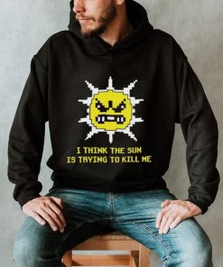 Official Michael Jones I Think The Sun Is Trying To Kill Me Shirt