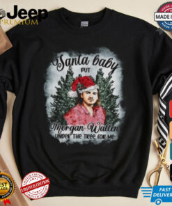 Official Morgan Wallen Santa Baby Under The Tree For Me Christmas 2024 Shirt