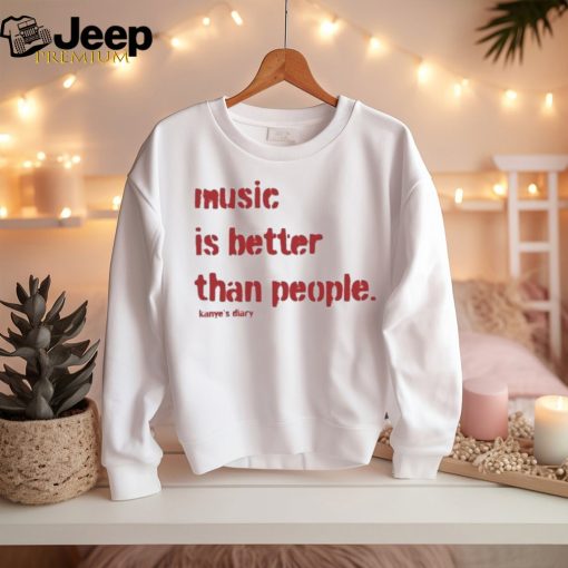 Official Music is better than people kanyes diary T shirt