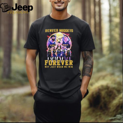 Official NBA Playoffs Denver Nuggets Forever Not Just When We Win Shirt