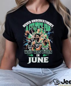 Official Never Underestimate A Boston Celtics Fan Who Was Born In June Shirt