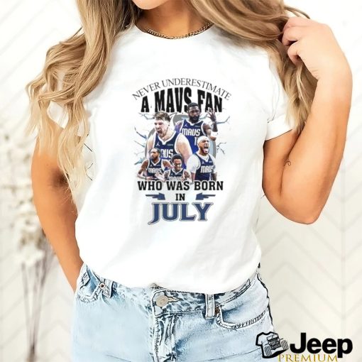 Official Never Underestimate A Dallas Mavericks Fan Who Was Born In July Shirt