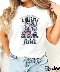 Official Never Underestimate A Dallas Mavericks Fan Who Was Born In June Shirt