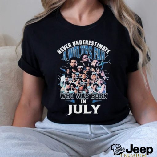 Official Never Underestimate A Minnesota Timberwolves Fan Who Was Born In July Shirt