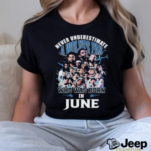 Official Never Underestimate A Minnesota Timberwolves Fan Who Was Born In June Shirt