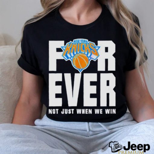 Official New York Knicks For Ever Not Just When We Win Shirt