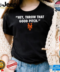 Official New York Mets MLB 2024 Hey Throw That Good Pitch t shirt