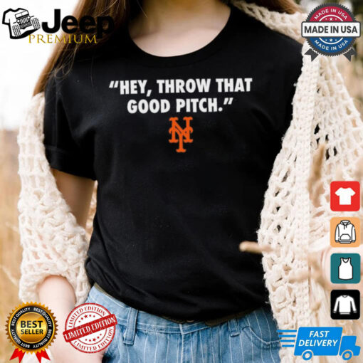 Official New York Mets MLB 2024 Hey Throw That Good Pitch t shirt