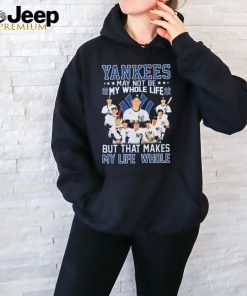 Official New York Yankees May Not Be My Whole Life But That Makes My Life Whole Shirt