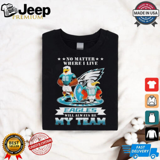 Official No matter where I live eagles will always be my team 2024 T shirt