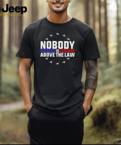 Official Nobody Is Above The Law Anti Trump Protest T Shirt